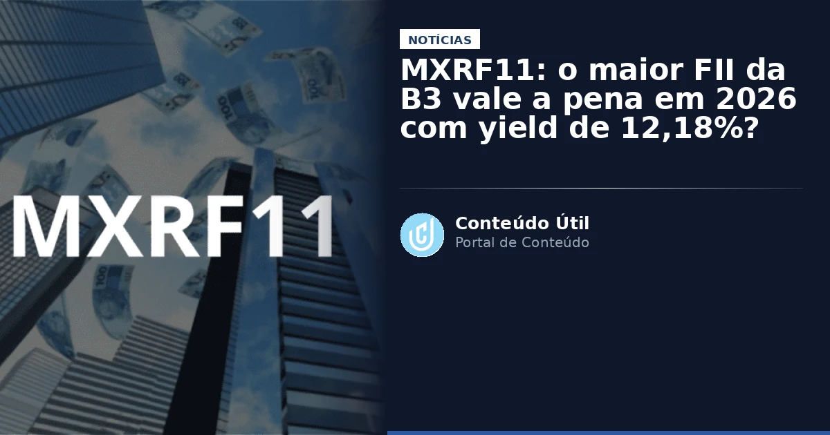 MXRF11: o maior FII da B3 vale a pena em 2026 com yield de 12,18%? | Conteúdo Útil