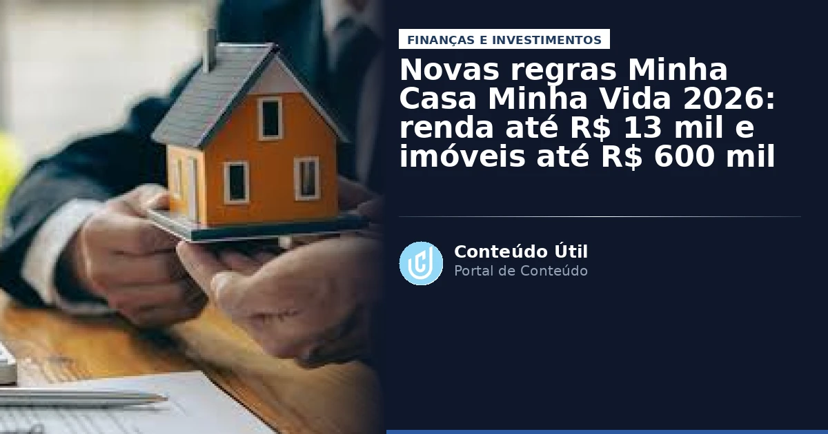 Novas regras Minha Casa Minha Vida 2026: renda até R$ 13 mil e imóveis até R$ 600 mil | Conteúdo Útil