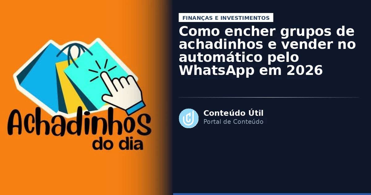 Como encher grupos de achadinhos e vender no automático pelo WhatsApp em 2026 | Conteúdo Útil
