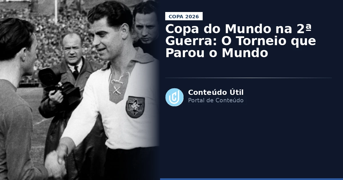 Copa do Mundo na 2ª Guerra: O Torneio que Parou o Mundo | Conteúdo Útil