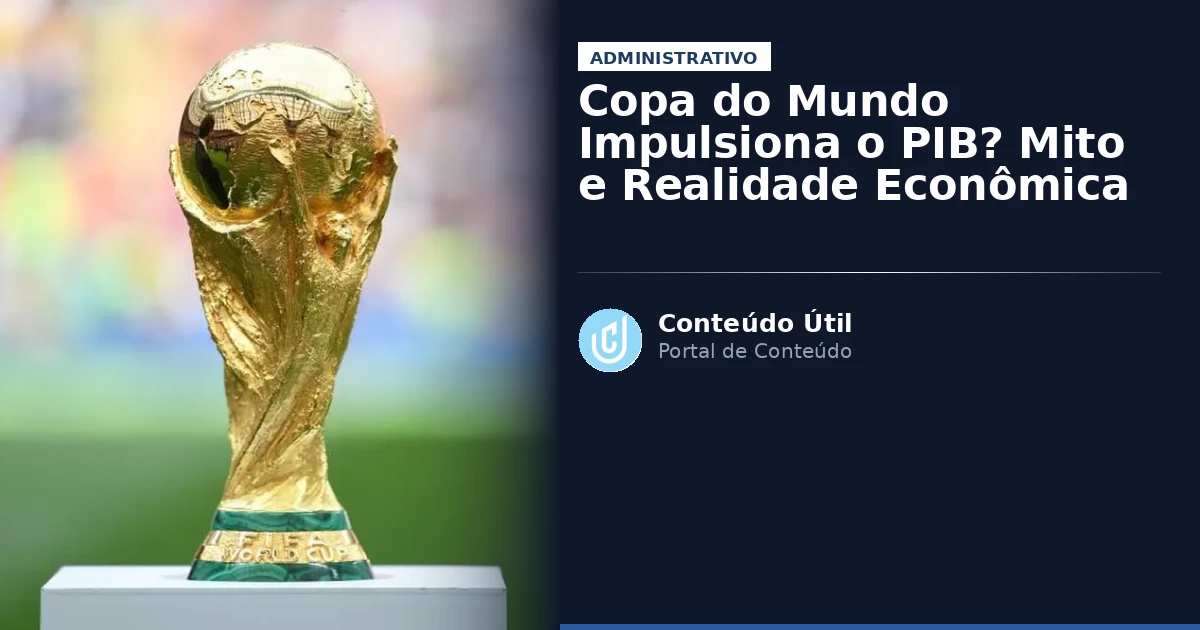 Copa do Mundo Impulsiona o PIB? Mito e Realidade Econômica | Conteúdo Útil