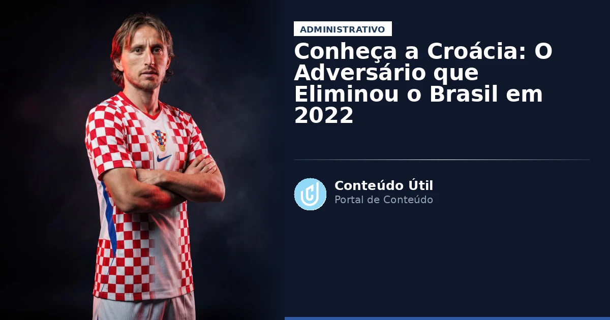 Conheça a Croácia: O Adversário que Eliminou o Brasil em 2022 | Conteúdo Útil