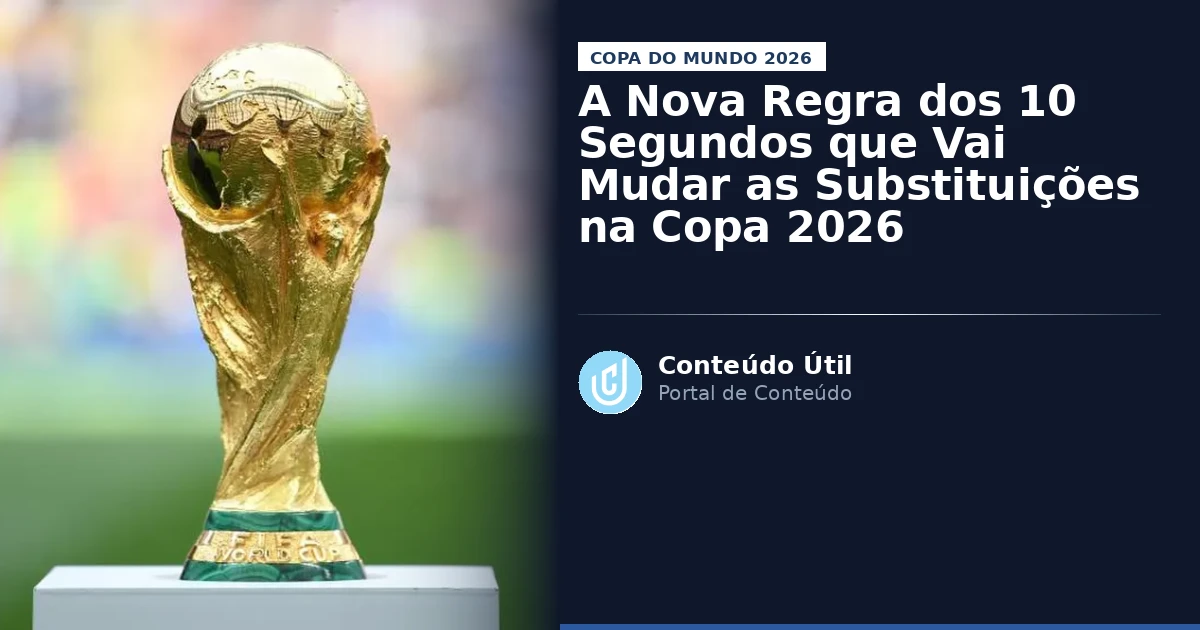 A Nova Regra dos 10 Segundos que Vai Mudar as Substituições na Copa 2026 | Conteúdo Útil