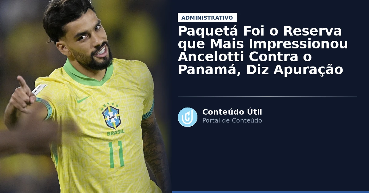 Paquetá Foi o Reserva que Mais Impressionou Ancelotti Contra o Panamá, Diz Apuração | Conteúdo Útil