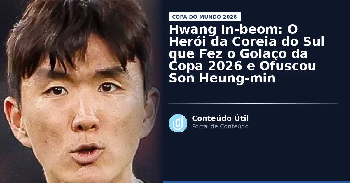 Hwang In-beom: O Herói da Coreia do Sul que Fez o Golaço da Copa 2026 e Ofuscou Son Heung-min | Conteúdo Útil