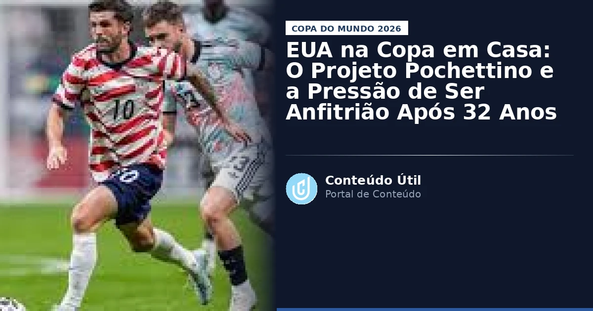 EUA na Copa em Casa: O Projeto Pochettino e a Pressão de Ser Anfitrião Após 32 Anos | Conteúdo Útil
