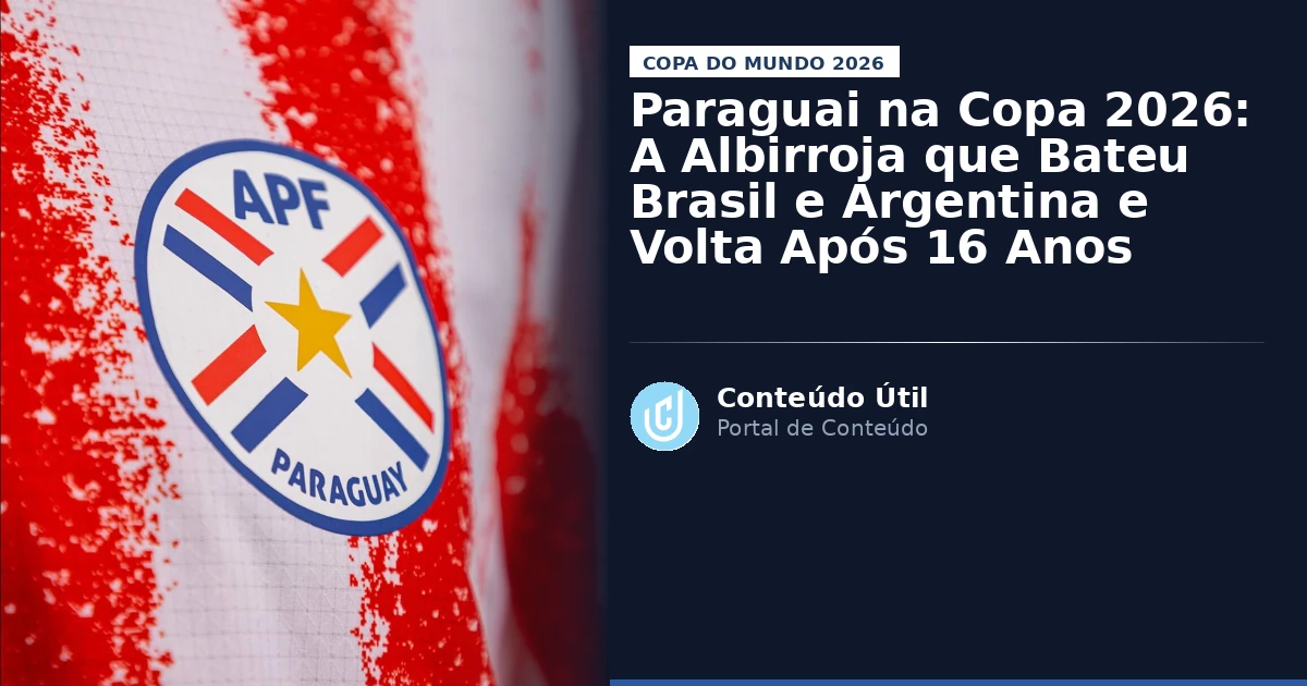 Paraguai na Copa 2026: A Albirroja que Bateu Brasil e Argentina e Volta Após 16 Anos | Conteúdo Útil