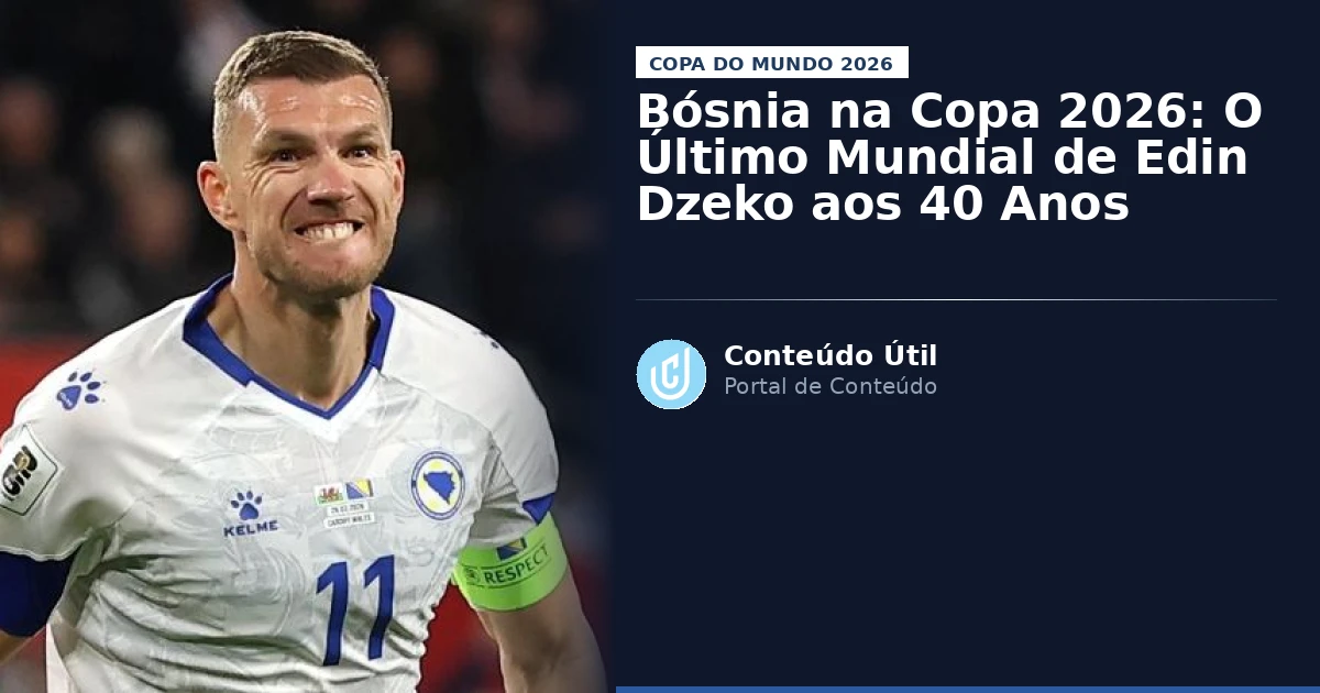 Bósnia na Copa 2026: O Último Mundial de Edin Dzeko aos 40 Anos | Conteúdo Útil
